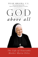 God Above All: The Life of Venerable Mother María Félix